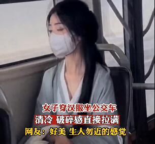 女孩穿漢服乘公交顏值驚艷眾人 膚白貌美氣質(zhì)絕了